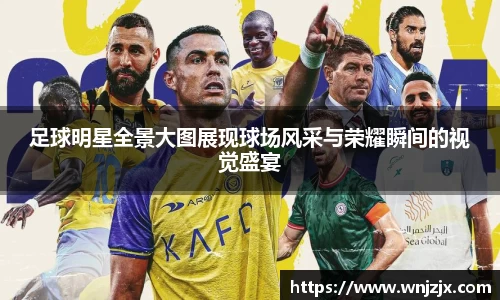 足球明星全景大图展现球场风采与荣耀瞬间的视觉盛宴