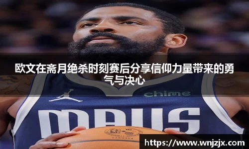 欧文在斋月绝杀时刻赛后分享信仰力量带来的勇气与决心